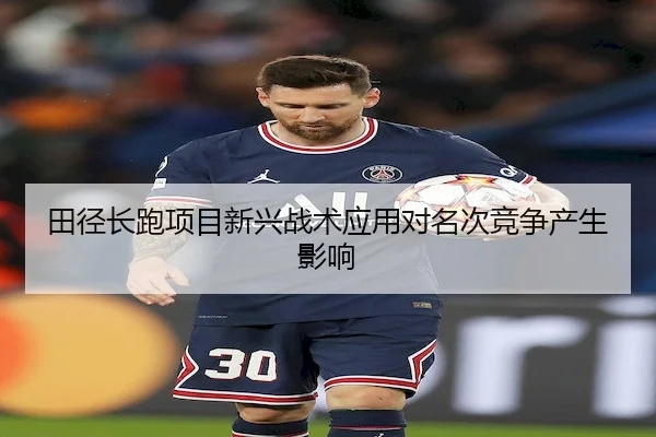 田径长跑项目新兴战术应用对名次竞争产生影响